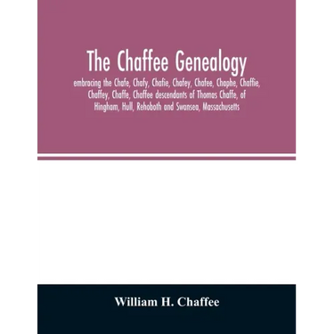 The Chaffee genealogy, embracing the Chafe, Chafy, Chafie, Chafey, Chafee, Chaphe, Chaffie, Chaffey, Chaffe, Chaffee descendants of Thomas Chaffe, of