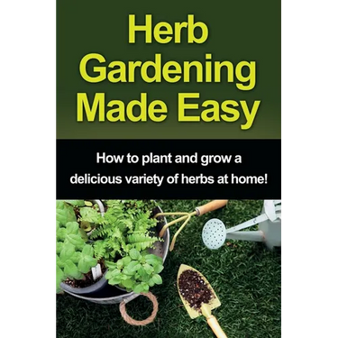 Herb Gardening Made Easy: How to plant and grow a delicious variety of herbs at home!