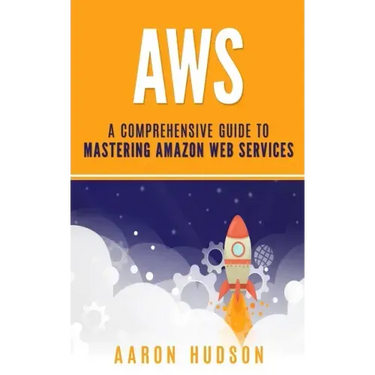 Aws: A Comprehensive Guide to Mastering Amazon Web Services