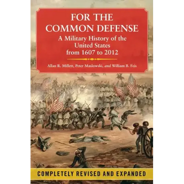 For the Common Defense: A Military History of the United States from 1607 to 2012