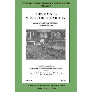 The Small Vegetable Garden (Legacy Edition): The Classic USDA Farmers' Bulletin No. 818 With Tips And Traditional Methods In Sustainable Gardening And