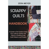 Scrappy Quilts Handbook: A Guide to Get Creative Using Your Leftover Stashes and Fabrics in Quilting Scrap Quilt Patterns and Projects