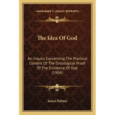 The Idea of God: An Inquiry Concerning the Practical Content of the Ontological Proof of the Existence of God (1904)