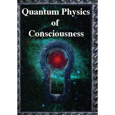 Quantum Physics of Consciousness: The Quantum Physics of the Mind, Explained