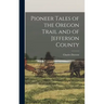 Pioneer Tales of the Oregon Trail and of Jefferson County