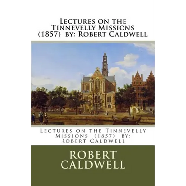 Lectures on the Tinnevelly Missions (1857) by: Robert Caldwell