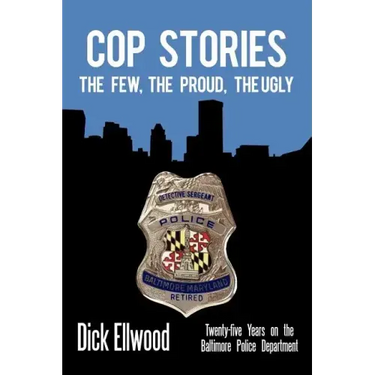 Cop Stories: The Few, the Proud, the Ugly-Twenty-Five Years on the Baltimore Police Department
