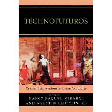Technofuturos: Critical Interventions in Latina/O Studies