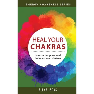 Heal Your Chakras: How to diagnose and balance your chakras