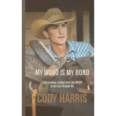 Cody Harris: My Word Is My Bond: Cool Cowboy Sayings from the Heart to Get You Through Life