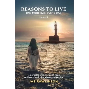 Reasons To Live One More Day, Every Day: Remarkable true stories of hope, resilience, and triumph over adversity