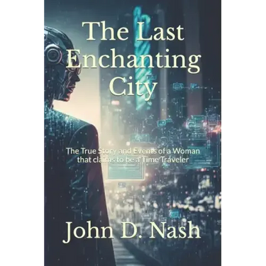 The Last Enchanting City: The True Story and Events of a Woman that claims to be a Time Traveler