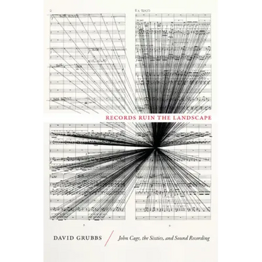 Records Ruin the Landscape: John Cage, the Sixties, and Sound Recording