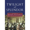 Twilight of Splendor: The Court of Queen Victoria During Her Diamond Jubilee Year