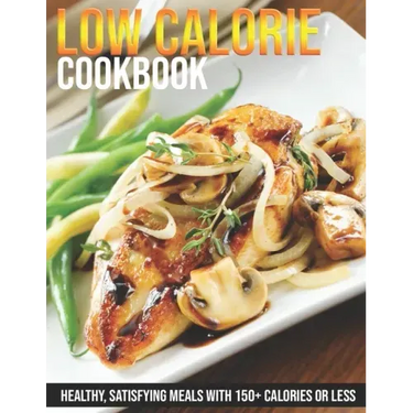 Low Calorie Cookbook: Healthy, Satisfying Meals With 150+ Calories or Less