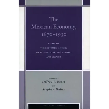 The Mexican Economy, 1870-1930: Essays on the Economic History of Institutions, Revolution, and Growth