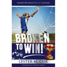 Broken to Win: Change The Trajectory of Your Life!