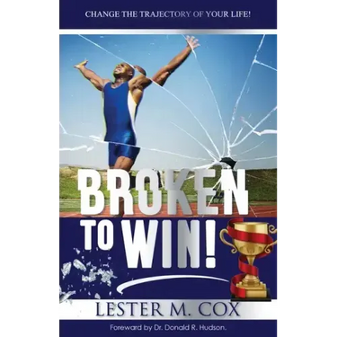 Broken to Win: Change The Trajectory of Your Life!