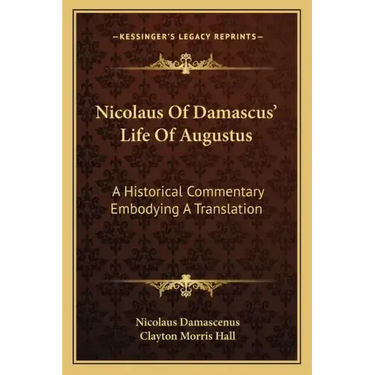 Nicolaus of Damascus' Life of Augustus: A Historical Commentary Embodying a Translation