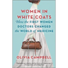 Women in White Coats: How the First Women Doctors Changed the World of Medicine