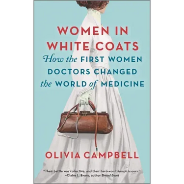 Women in White Coats: How the First Women Doctors Changed the World of Medicine