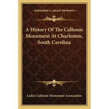 A History Of The Calhoun Monument At Charleston, South Carolina
