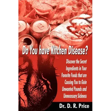 Do You Have Kitchen Disease?: Discover the Secret Ingredients in Your Favorite Foods That Are Causing You to Gain Unwanted Pounds and Unnecessary Si