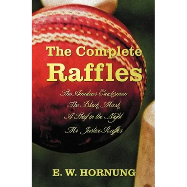 The Complete Raffles (Complete and Unabridged) Includes: The Amateur Cracksman, the Black Mask (Aka Raffles: Further Adventures of the Amateur Cracksm