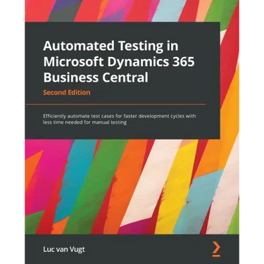 Automated Testing in Microsoft Dynamics 365 Business Central - Second Edition: Efficiently automate test cases for faster development cycles with less