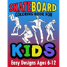 Skateboard Coloring Book For Kids Easy Designs Ages 6-12: Fun Tricks At The Parks, On Ramps And Rails To Calm The Mind While Relaxing