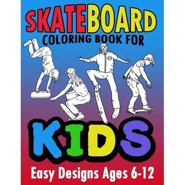 Skateboard Coloring Book For Kids Easy Designs Ages 6-12: Fun Tricks At The Parks, On Ramps And Rails To Calm The Mind While Relaxing