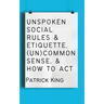 Unspoken Social Rules & Etiquette, (Un)common Sense, & How to Act