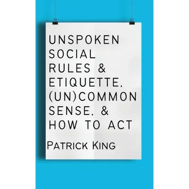 Unspoken Social Rules & Etiquette, (Un)common Sense, & How to Act