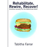 Rehabilitate, Rewire, Recover!: Anorexia recovery for the determined adult