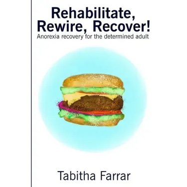 Rehabilitate, Rewire, Recover!: Anorexia recovery for the determined adult