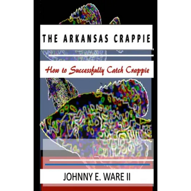 The Arkansas Crappie: How to Successfully Catch Crappie
