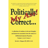 Politically Correct My Ass...: A collection of random, irrelevant thoughts, humorous anecdotes and the occasional poem from the mind of a disillusion