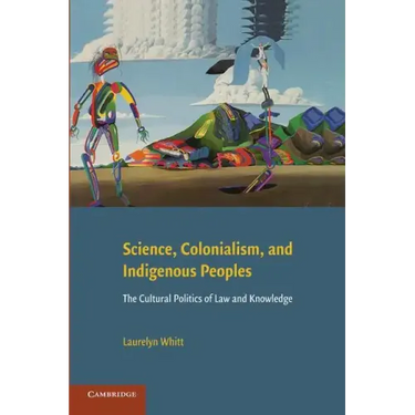 Science, Colonialism, and Indigenous Peoples: The Cultural Politics of Law and Knowledge