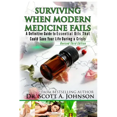 3rd Edition - Surviving When Modern Medicine Fails: A definitive Guide to Essential Oils That Could Save Your Life During a Crisis