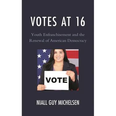 Votes at 16: Youth Enfranchisement and the Renewal of American Democracy