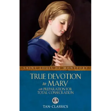 True Devotion to Mary: With Preparation for Total Consecration