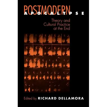 Postmodern Apocalypse: Theory and Cultural Practice at the End