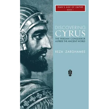 Discovering Cyrus: The Persian Conqueror Astride the Ancient World