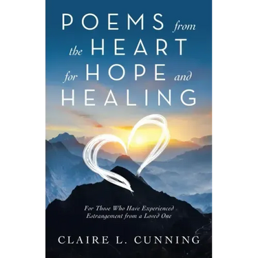 Poems from the Heart for Hope and Healing: For Those Who Have Experienced Estrangement from a Loved One