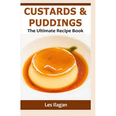 Custards & Puddings: The Ultimate Recipe Book