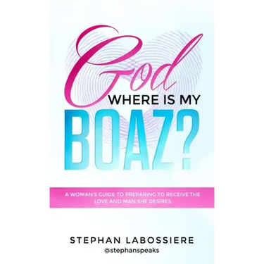 God Where Is My Boaz?: A woman's guide to understanding what's hindering her from receiving the love and man she deserves