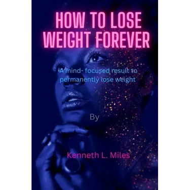 How to Lose Weight forever: A Mind-Focused Result to Permanently Lose Weight