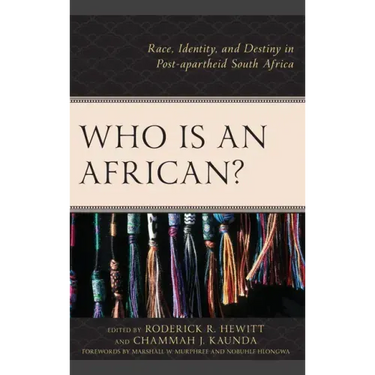 Who Is an African?: Race, Identity, and Destiny in Post-apartheid South Africa
