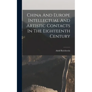 China And Europe Intellectual And Artistic Contacts In The Eighteenth Century