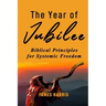 The Year of Jubilee: Biblical Principles for Systemic Freedom